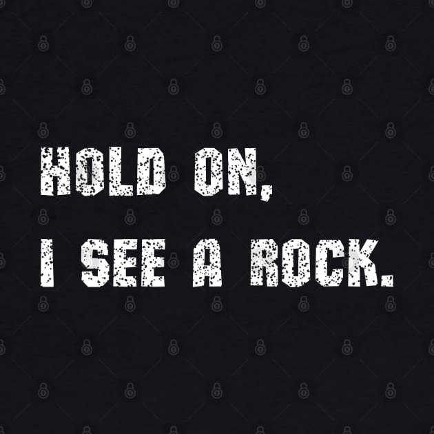 Hold On I See A Rock - funny by mdr design